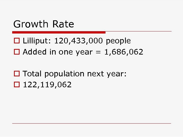 Growth Rate o Lilliput: 120, 433, 000 people o Added in one year =