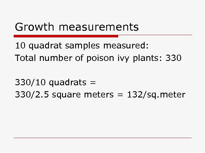 Growth measurements 10 quadrat samples measured: Total number of poison ivy plants: 330/10 quadrats