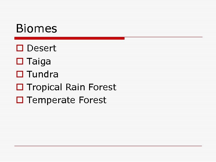 Biomes o o o Desert Taiga Tundra Tropical Rain Forest Temperate Forest 