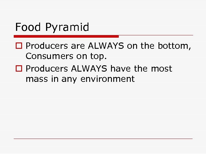 Food Pyramid o Producers are ALWAYS on the bottom, Consumers on top. o Producers