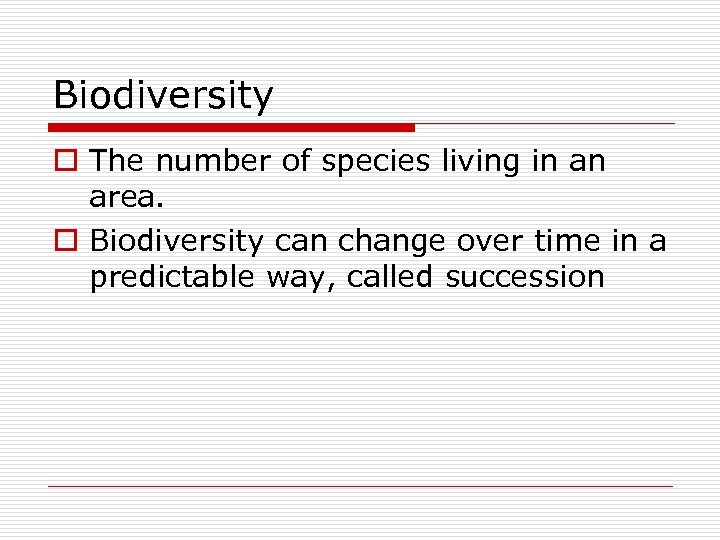 Biodiversity o The number of species living in an area. o Biodiversity can change