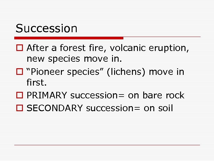 Succession o After a forest fire, volcanic eruption, new species move in. o “Pioneer