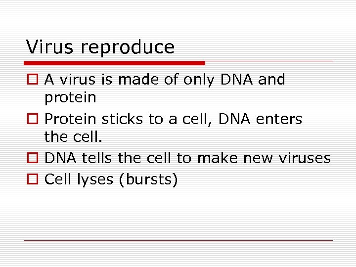 Virus reproduce o A virus is made of only DNA and protein o Protein