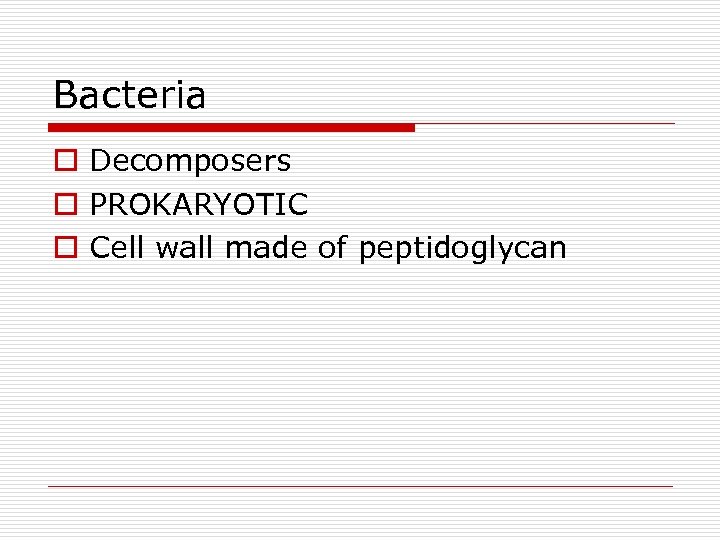 Bacteria o Decomposers o PROKARYOTIC o Cell wall made of peptidoglycan 