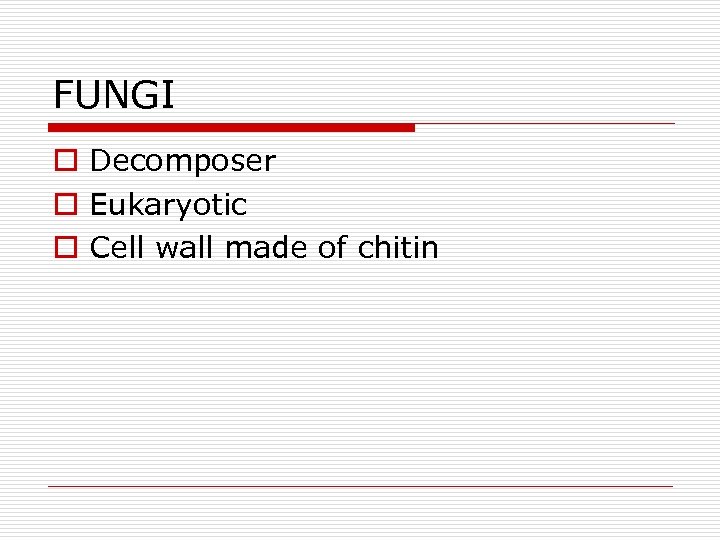 FUNGI o Decomposer o Eukaryotic o Cell wall made of chitin 