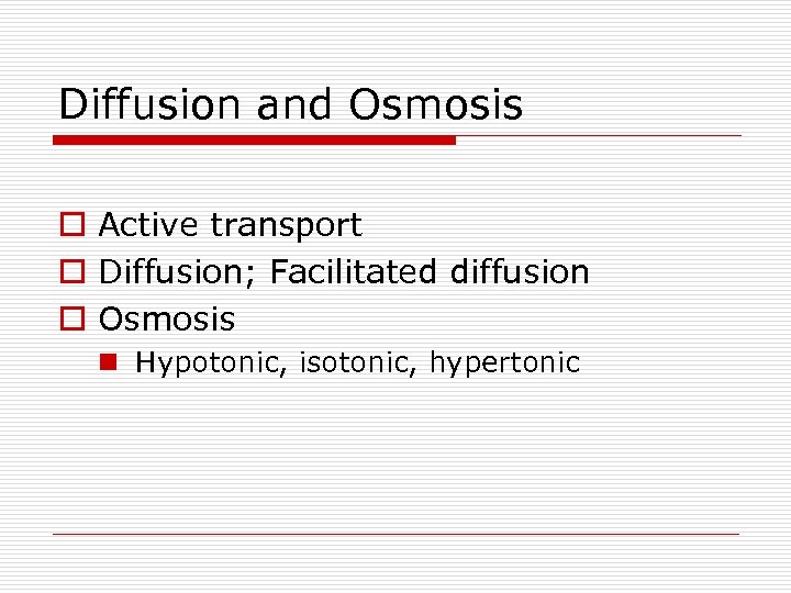 Diffusion and Osmosis o Active transport o Diffusion; Facilitated diffusion o Osmosis n Hypotonic,