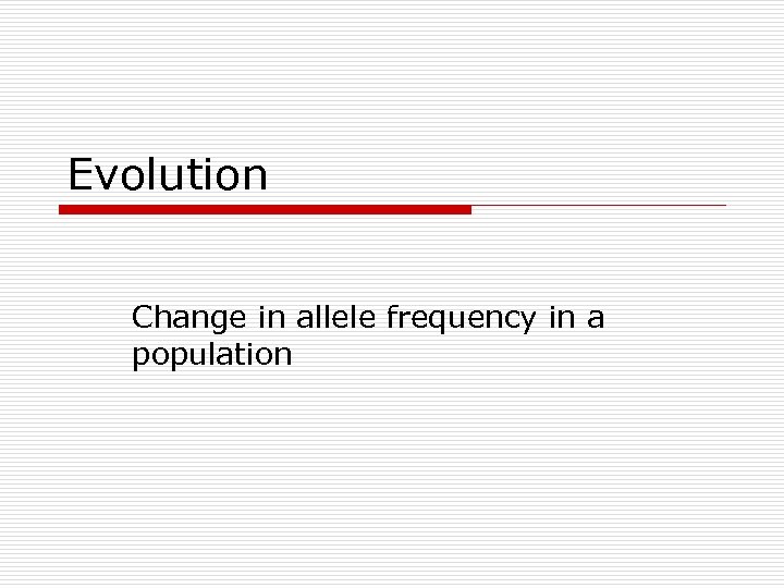 Evolution Change in allele frequency in a population 