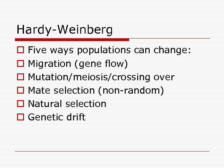 Hardy-Weinberg o o o Five ways populations can change: Migration (gene flow) Mutation/meiosis/crossing over