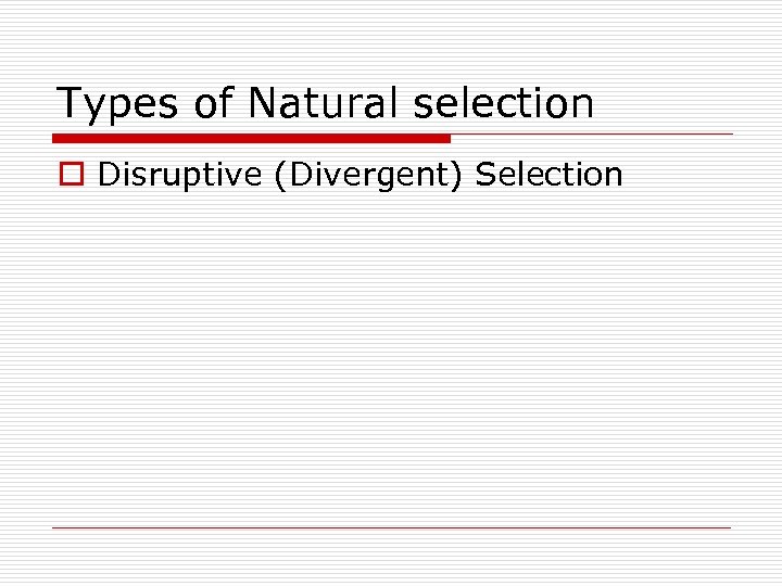 Types of Natural selection o Disruptive (Divergent) Selection 