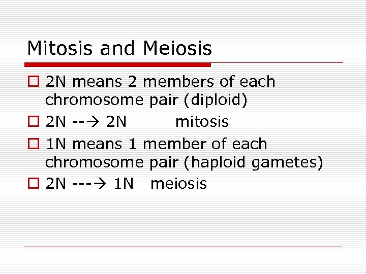 Mitosis and Meiosis o 2 N means 2 members of each chromosome pair (diploid)