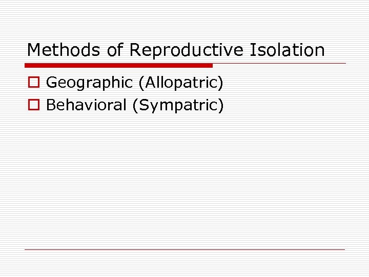 Methods of Reproductive Isolation o Geographic (Allopatric) o Behavioral (Sympatric) 