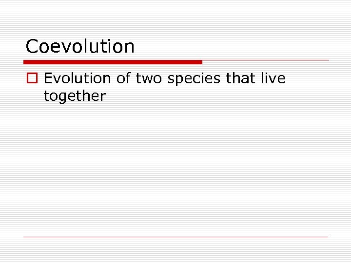 Coevolution o Evolution of two species that live together 