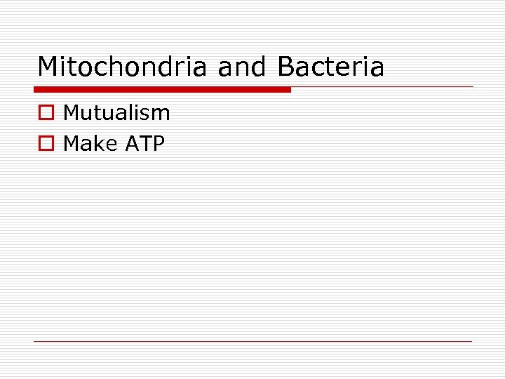 Mitochondria and Bacteria o Mutualism o Make ATP 