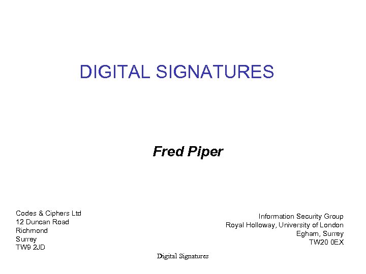 DIGITAL SIGNATURES Fred Piper Codes & Ciphers Ltd 12 Duncan Road Richmond Surrey TW