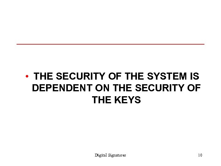  • THE SECURITY OF THE SYSTEM IS DEPENDENT ON THE SECURITY OF THE