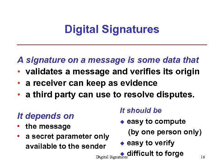 Digital Signatures A signature on a message is some data that • validates a