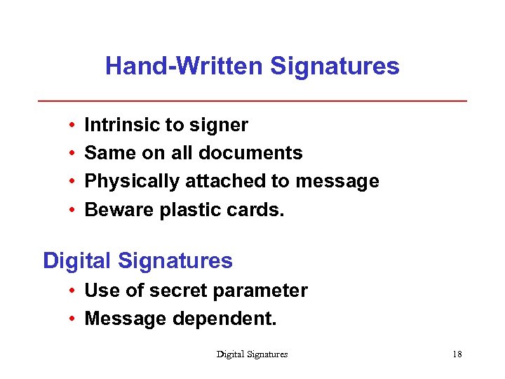 Hand-Written Signatures • • Intrinsic to signer Same on all documents Physically attached to