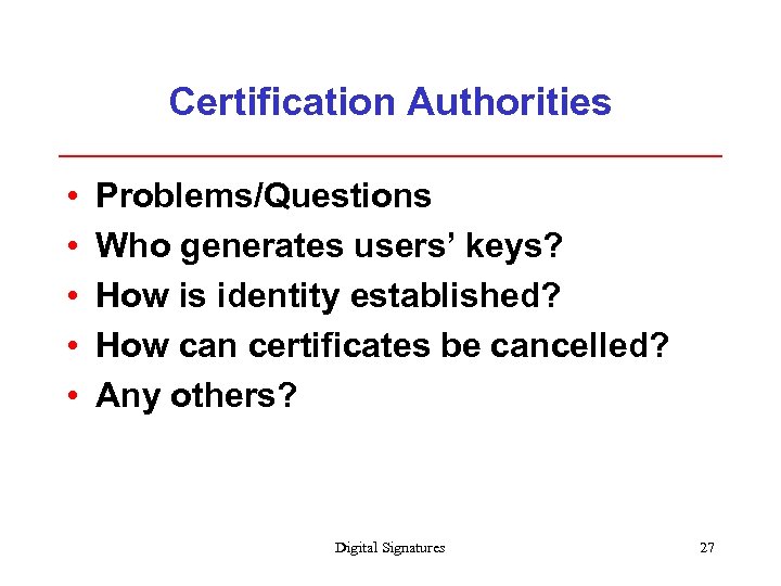 Certification Authorities • • • Problems/Questions Who generates users’ keys? How is identity established?