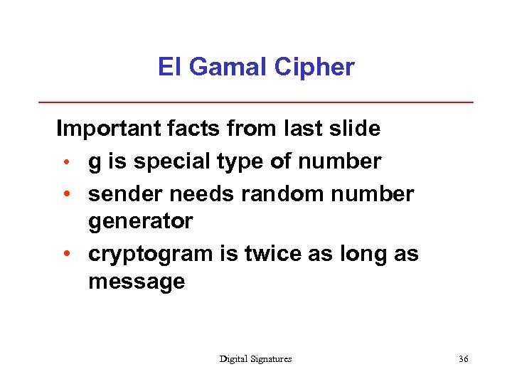 El Gamal Cipher Important facts from last slide • g is special type of