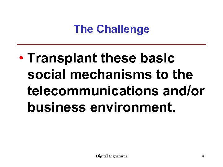 The Challenge • Transplant these basic social mechanisms to the telecommunications and/or business environment.