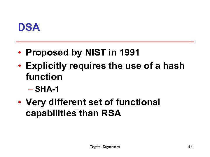 DSA • Proposed by NIST in 1991 • Explicitly requires the use of a