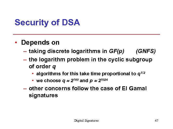 Security of DSA • Depends on – taking discrete logarithms in GF(p) (GNFS) –