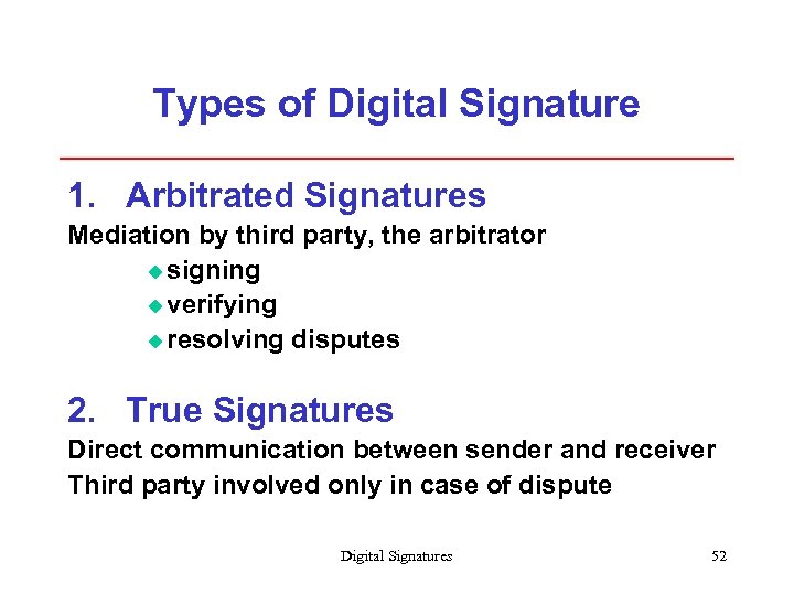 Types of Digital Signature 1. Arbitrated Signatures Mediation by third party, the arbitrator u