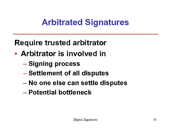 Arbitrated Signatures Require trusted arbitrator • Arbitrator is involved in – Signing process –