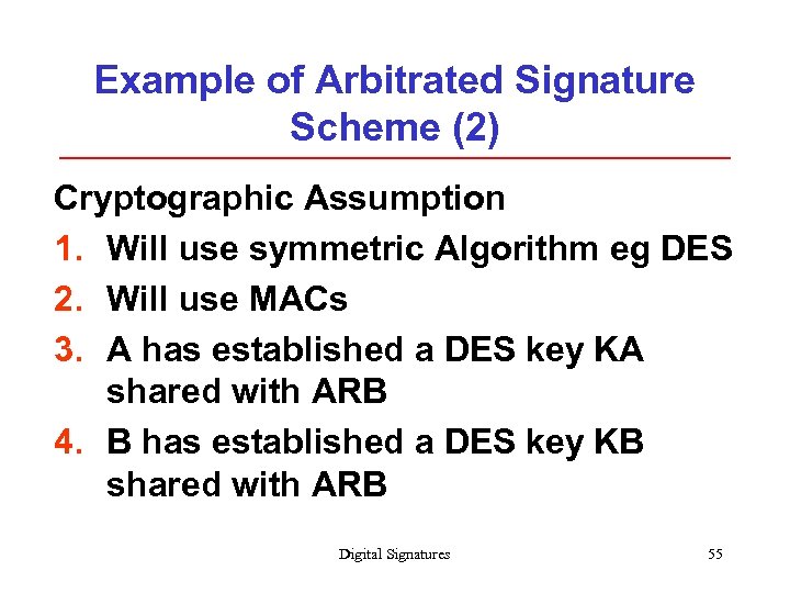 Example of Arbitrated Signature Scheme (2) Cryptographic Assumption 1. Will use symmetric Algorithm eg