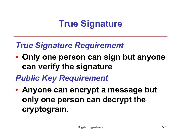 True Signature Requirement • Only one person can sign but anyone can verify the