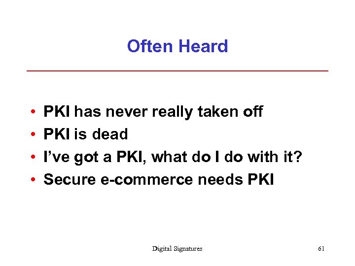 Often Heard • • PKI has never really taken off PKI is dead I’ve