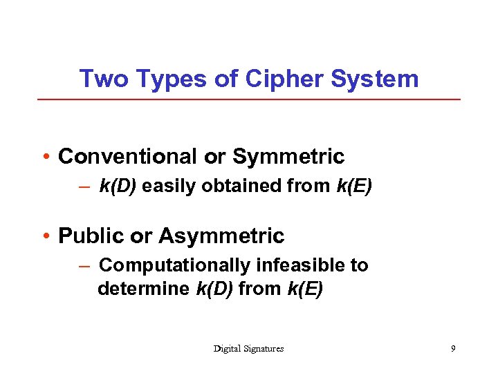 Two Types of Cipher System • Conventional or Symmetric – k(D) easily obtained from