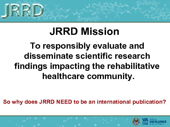 JRRD Mission To responsibly evaluate and disseminate scientific research findings impacting the rehabilitative healthcare