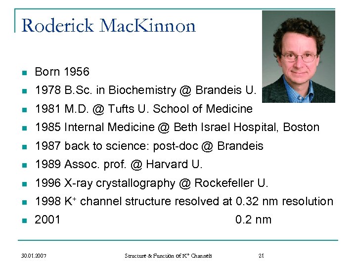 Roderick Mac. Kinnon n Born 1956 n 1978 B. Sc. in Biochemistry @ Brandeis
