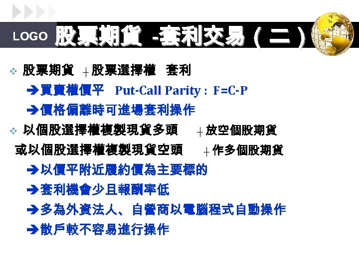 LOGO v 股票期貨 -套利交易（二） 股票期貨 ┼ 股票選擇權 套利 買賣權價平 Put-Call Parity : F=C-P 價格偏離時可進場套利操作