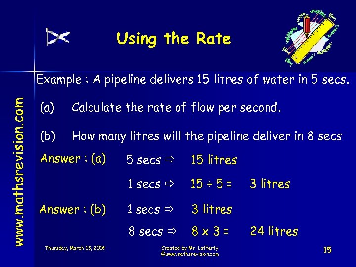 Using the Rate www. mathsrevision. com Example : A pipeline delivers 15 litres of