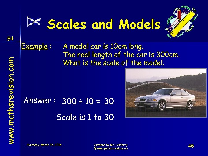 Scales and Models www. mathsrevision. com S 4 Example : A model car is