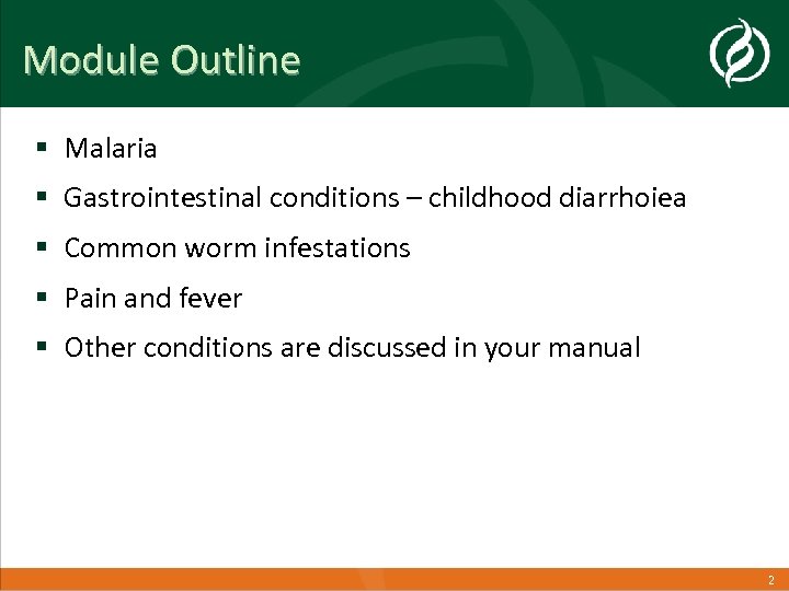 Module Outline § Malaria § Gastrointestinal conditions – childhood diarrhoiea § Common worm infestations