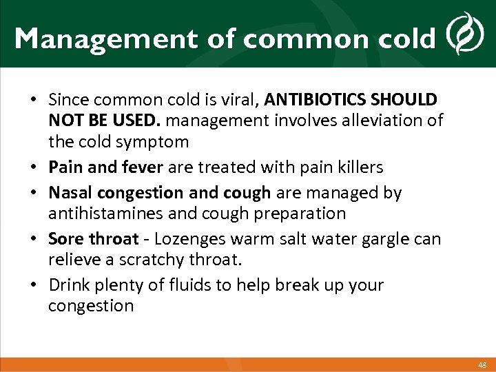 Management of common cold • Since common cold is viral, ANTIBIOTICS SHOULD NOT BE