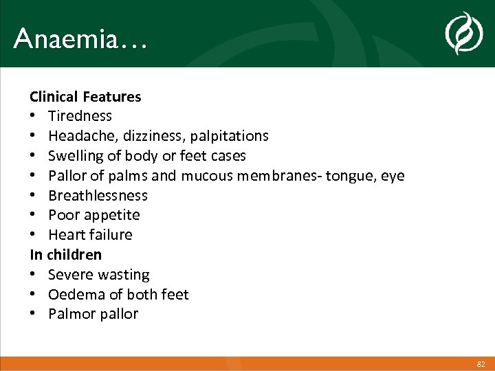 Anaemia… Clinical Features • Tiredness • Headache, dizziness, palpitations • Swelling of body or