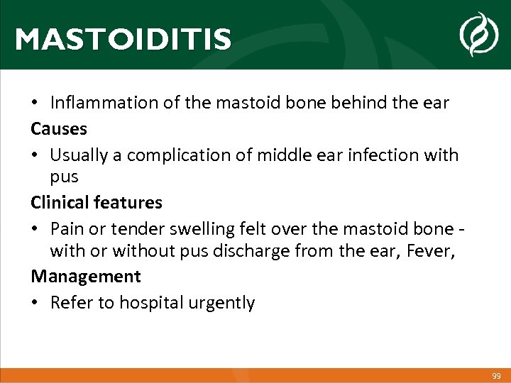 MASTOIDITIS • Inflammation of the mastoid bone behind the ear Causes • Usually a