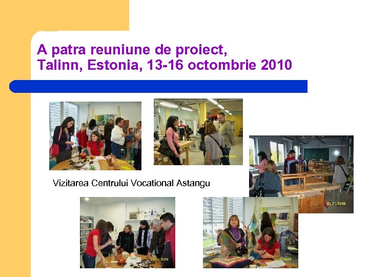 A patra reuniune de proiect, Talinn, Estonia, 13 -16 octombrie 2010 Vizitarea Centrului Vocational