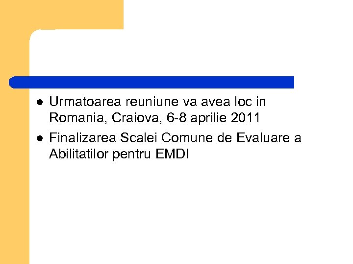 l l Urmatoarea reuniune va avea loc in Romania, Craiova, 6 -8 aprilie 2011