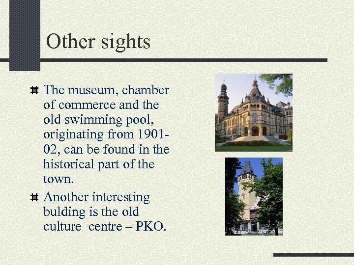 Other sights The museum, chamber of commerce and the old swimming pool, originating from