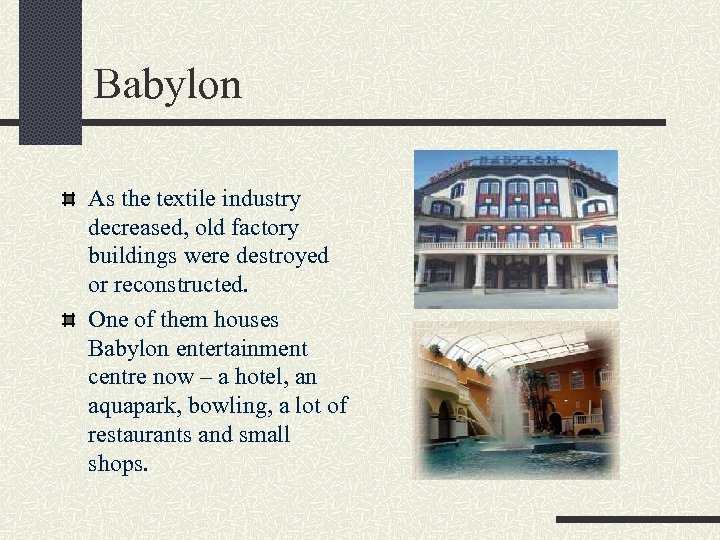 Babylon As the textile industry decreased, old factory buildings were destroyed or reconstructed. One