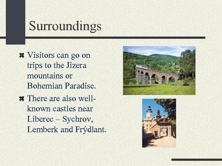 Surroundings Visitors can go on trips to the Jizera mountains or Bohemian Paradise. There