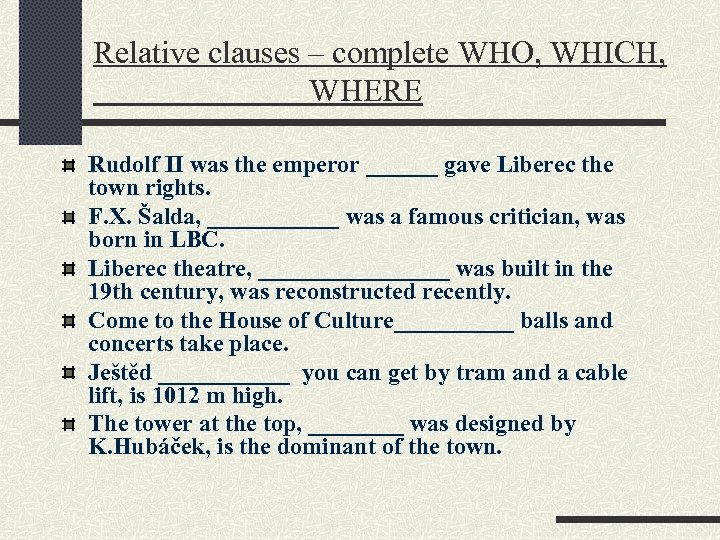 Relative clauses – complete WHO, WHICH, WHERE Rudolf II was the emperor ______ gave