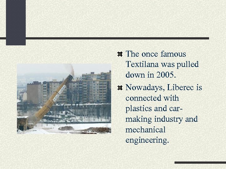 The once famous Textilana was pulled down in 2005. Nowadays, Liberec is connected with