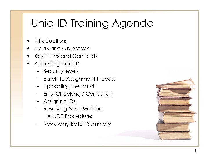 Uniq-ID Training Agenda • • Introductions Goals and Objectives Key Terms and Concepts Accessing