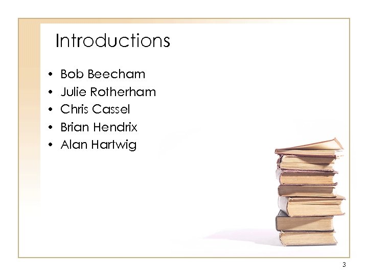 Introductions • • • Bob Beecham Julie Rotherham Chris Cassel Brian Hendrix Alan Hartwig